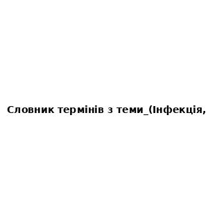 Словник термінів з теми(Інфекція, асептика та техніка стерильності) словник